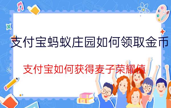 支付宝蚂蚁庄园如何领取金币 支付宝如何获得麦子荣耀值？